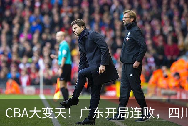 CBA大变天！广东开局连败，四川两连胜，上海连克强敌，新疆崛起！